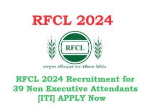 RFCL 2024 Recruitment for 39 Non Executive Attendants [ITI] APPLY Now